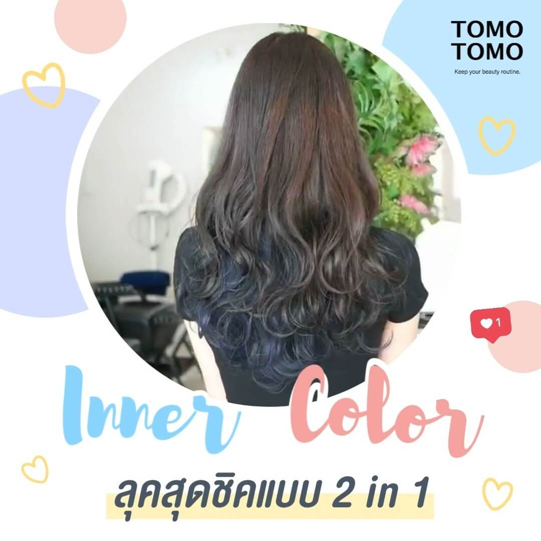 ทำสีผมหลบใน สวยซ่อนได้  INNER COLOR จาก TOMO TOMO
☆ช่วยเสริม ความมั่นใจ และเสริมบุคลิกให้ดูดีขึ้น ♬♪ 
☆อยากจะลองเปลี่ยนสีผมใหม่ๆ แต่ยังไม่กล้าจะย้อมสีจี๊ดๆ ลองทำสีแบบ ' Inner color hair ' กันดูดีกว่า 
☆แถมไม่ต้องฟอกผมทั้งหมดด้วยนะคะ  ไม่ว่าสถานการณ์ไหน ก็มั่นใจได้เลย ♪
